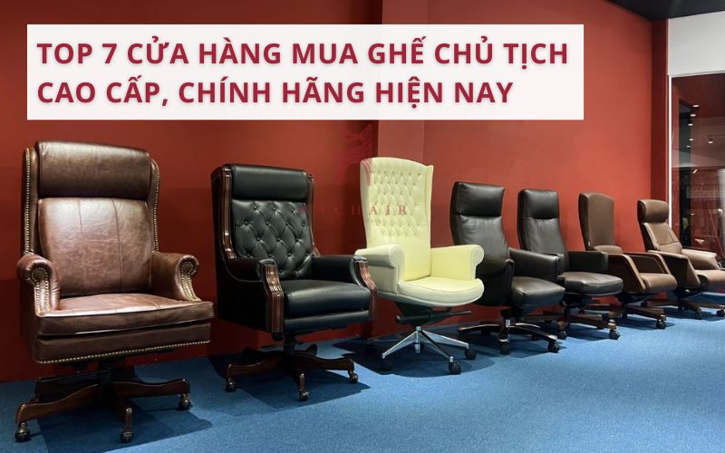 Top 7 địa chỉ mua bán ghế chủ tịch cao cấp, giá tốt