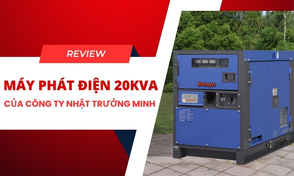 Review máy phát Điện 20kVA của Nhật Trường Minh